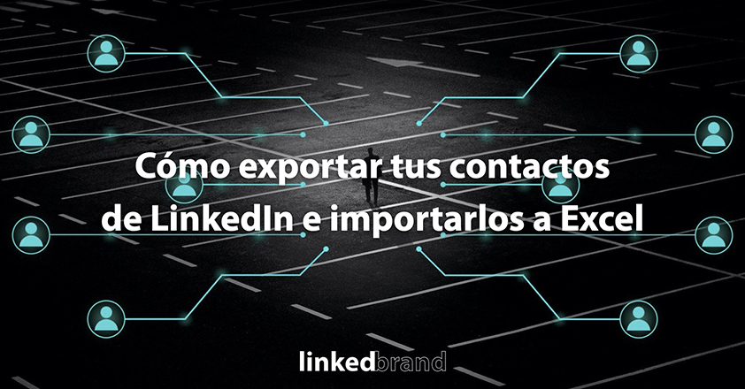 Cómo exportar tus contactos de LinkedIn e importarlos a Excel
