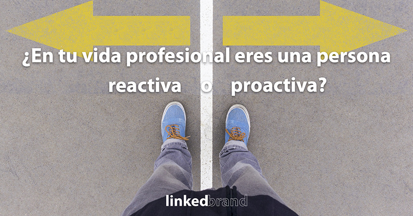 ¿En tu vida profesional eres una persona reactiva o proactiva?
